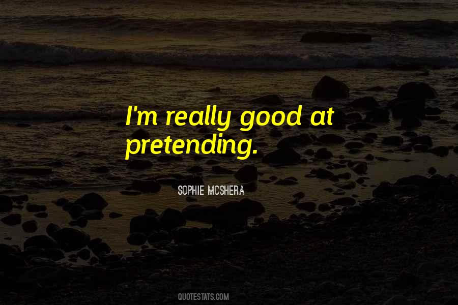 Quotes About Pretending To Be Good #522811