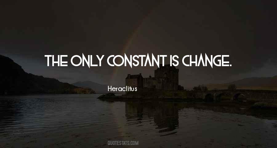 Only Constant Is Change Quotes #242834