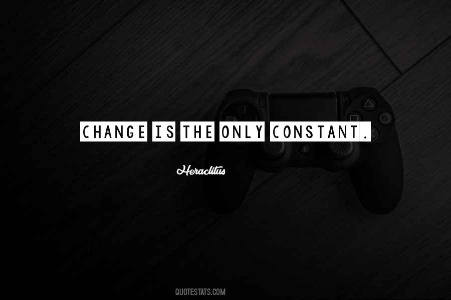 Only Constant Is Change Quotes #883816