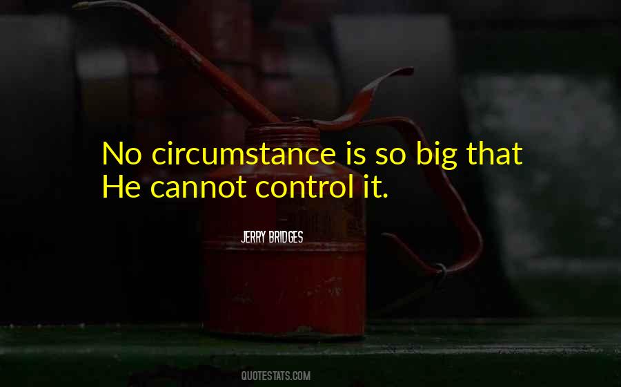Quotes About Circumstances Out Of Your Control #423719