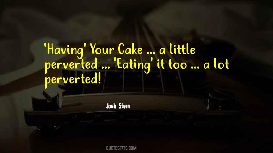 Quotes About Cake And Eating It Too #1490081
