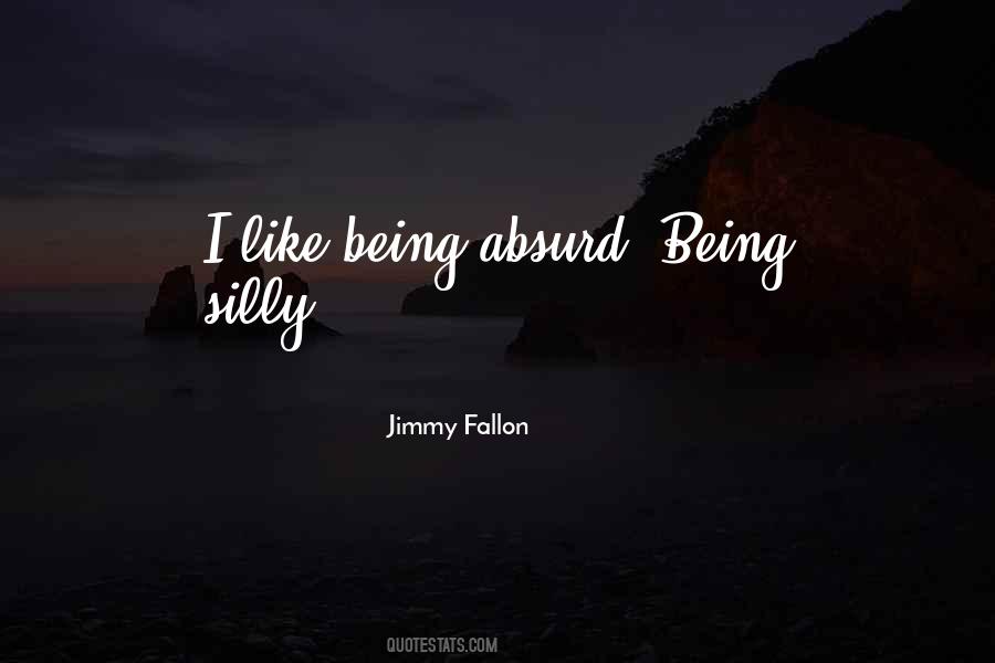 Quotes About Being Silly #126316