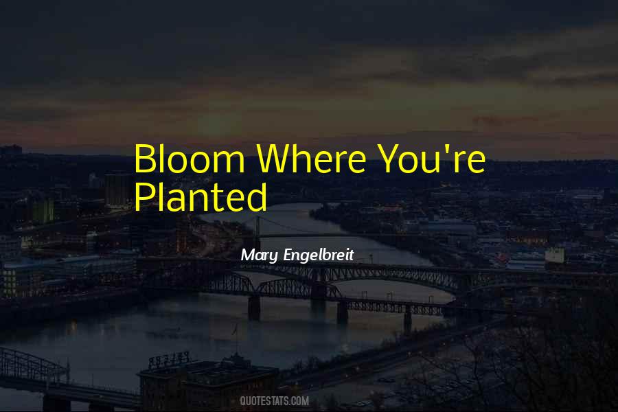 Bloom Where You Are Planted Quotes #531358