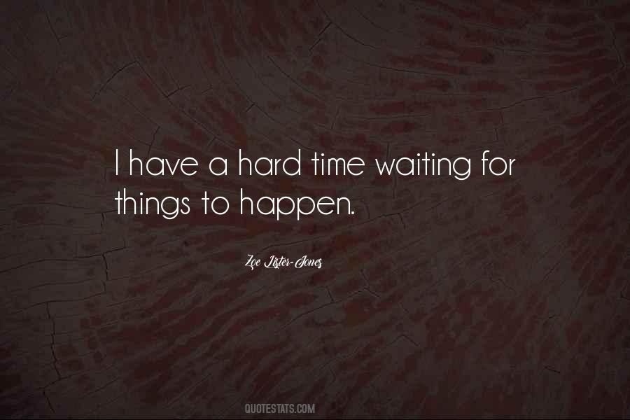 Quotes About Waiting For Things To Happen #559174