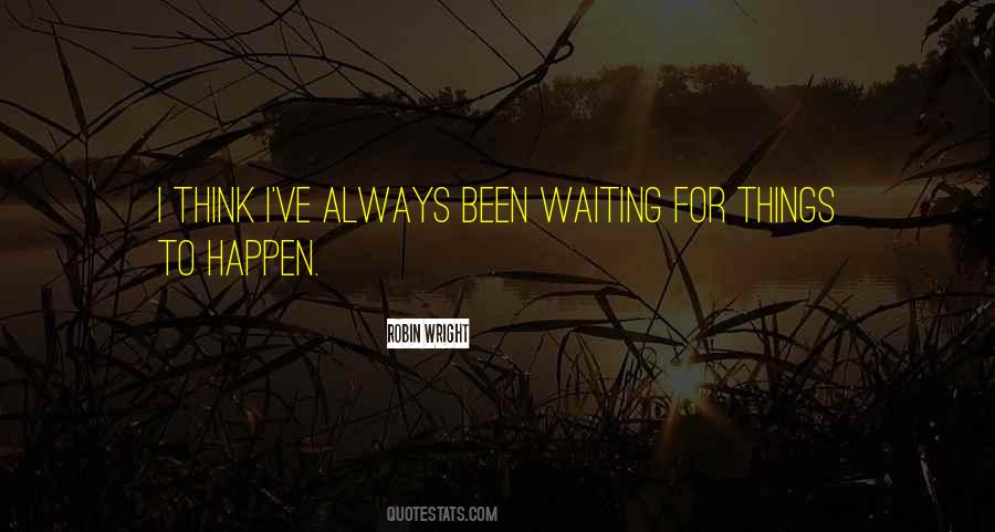 Quotes About Waiting For Things To Happen #902339