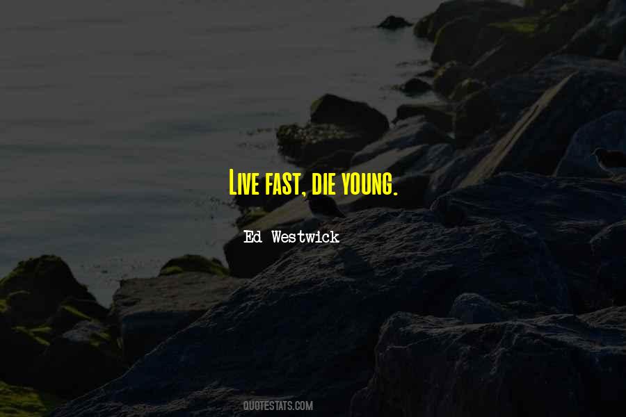 Quotes About Live Fast Die Young #157887