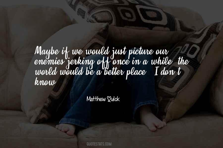 World Would Be A Better Quotes #1553718