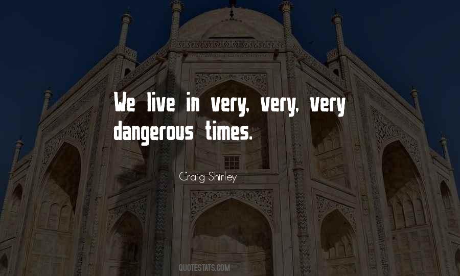 Quotes About Dangerous Times #592474