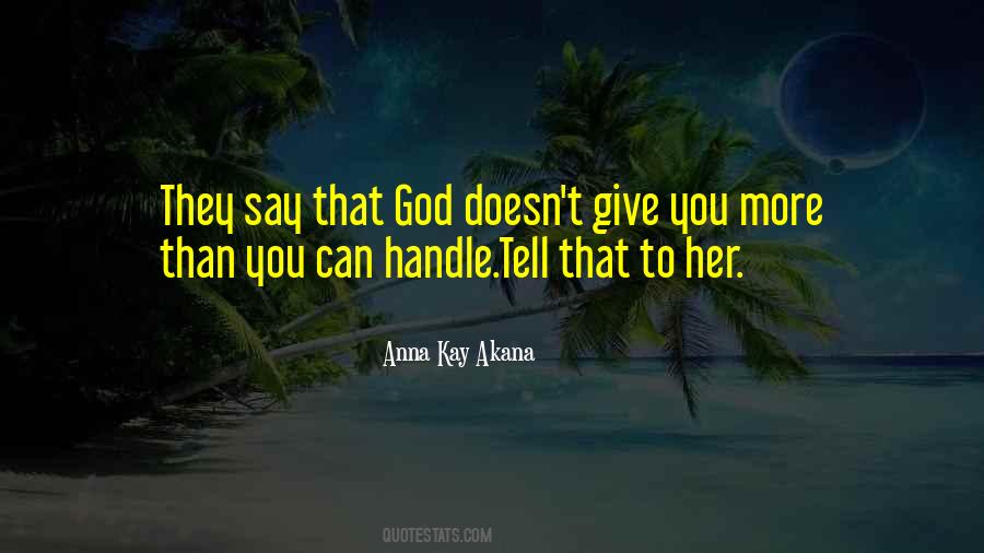 Quotes About God Doesn't Give You More Than You Can Handle #893609