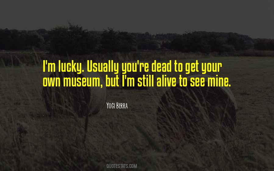 Quotes About Lucky To Be Alive #1533872