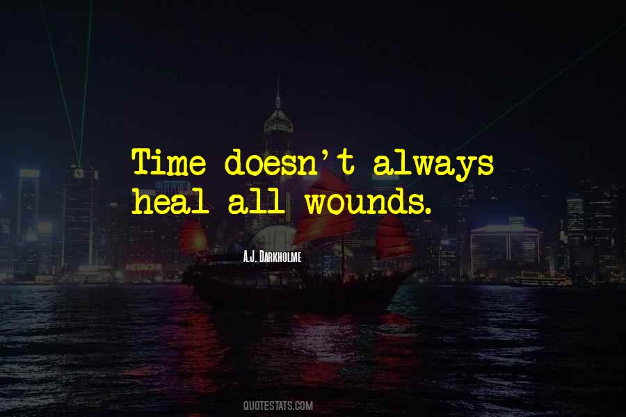 Time Doesn T Heal All Wounds Quotes #976981
