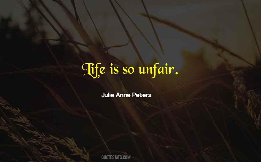 Quotes About Life Unfair #1013861