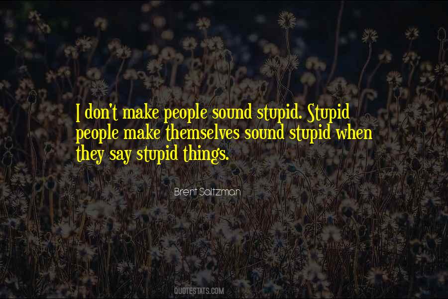 Stupid Things People Say Quotes #1095875