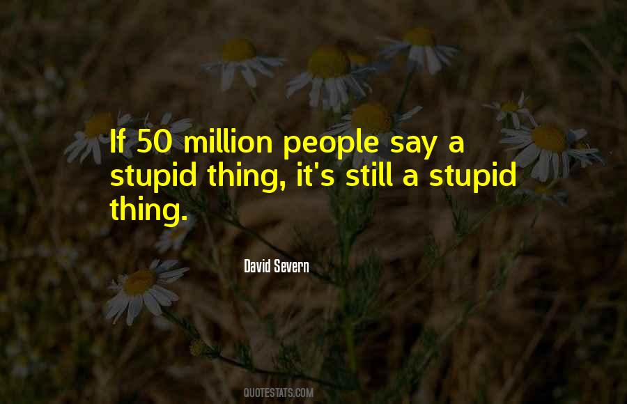 Stupid Things People Say Quotes #476425