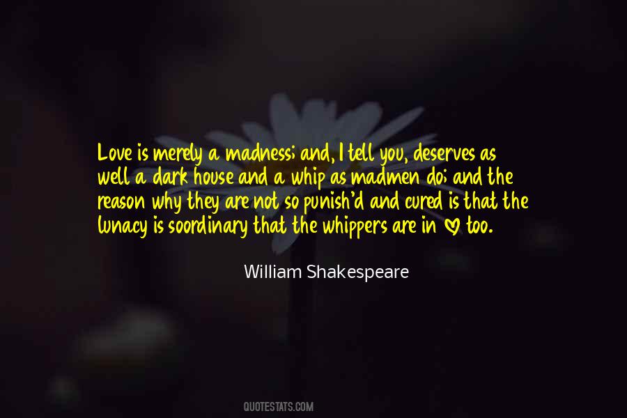 William Shakespeare quote: Love is merely a madness; and, I tell you,  deserves