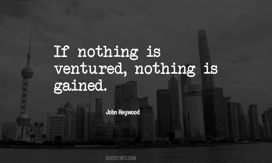 Quotes About Nothing Ventured Nothing Gained #1348629