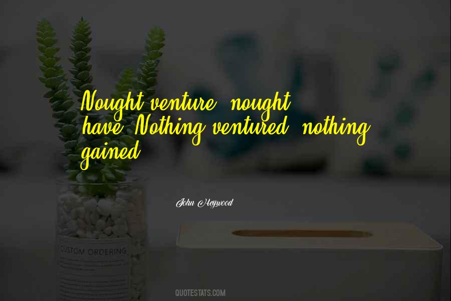 Quotes About Nothing Ventured Nothing Gained #692920