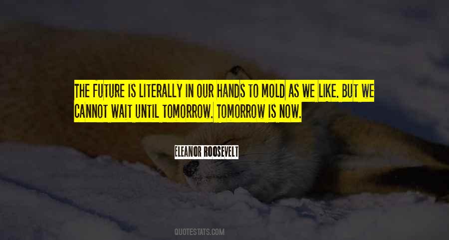 Quotes About Not Waiting For Tomorrow #1114252 Quotes About Not Waiting For Tomorrow #1114252