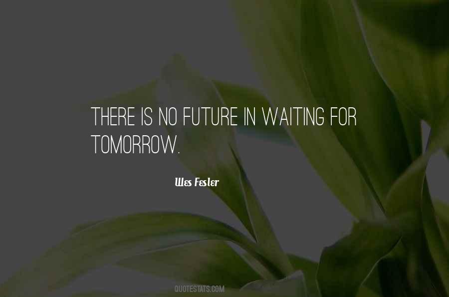 Quotes About Not Waiting For Tomorrow #1130735 Quotes About Not Waiting For Tomorrow #1130735