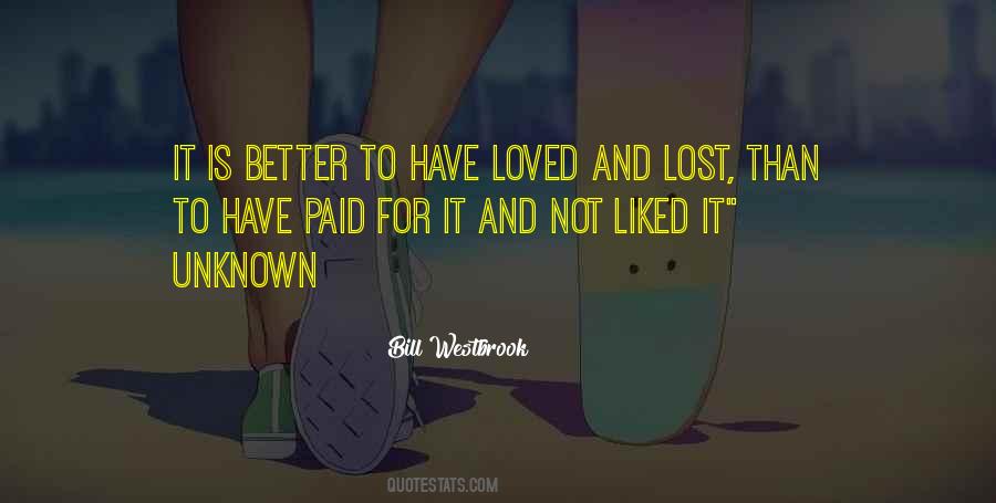 Quotes About Better To Have Loved And Lost #1496689