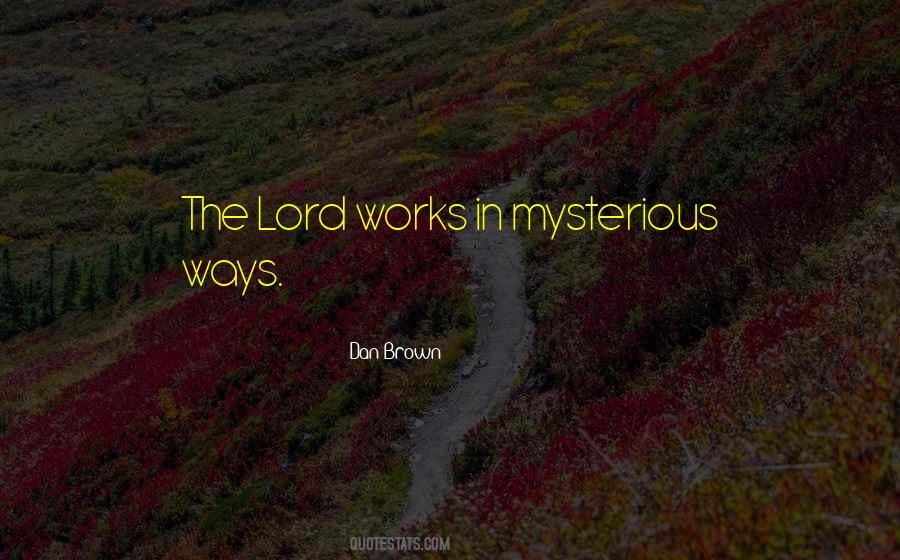 Lord Works In Mysterious Ways Quotes #1716975