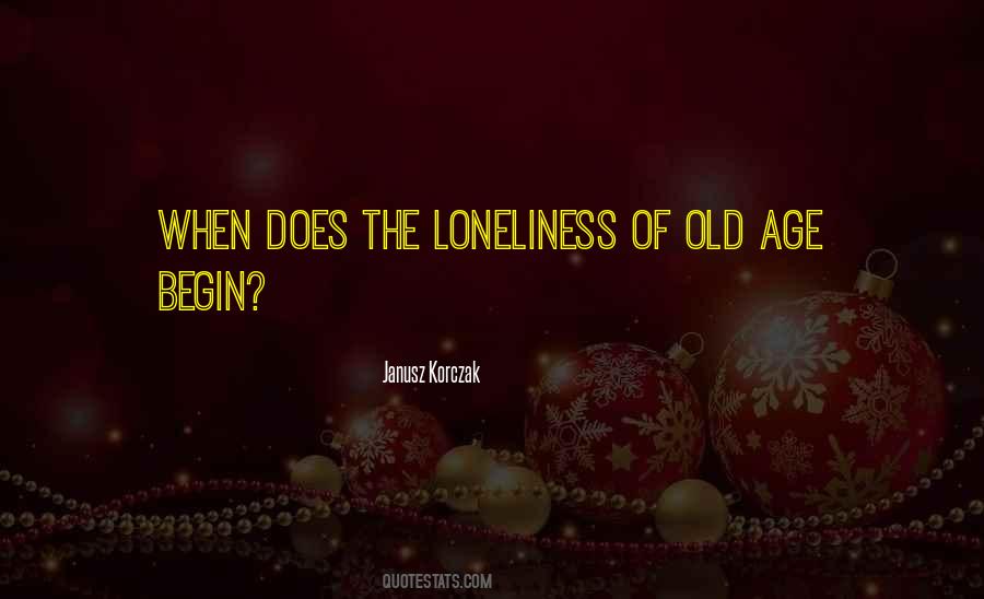 Quotes About Old Age And Loneliness #62972