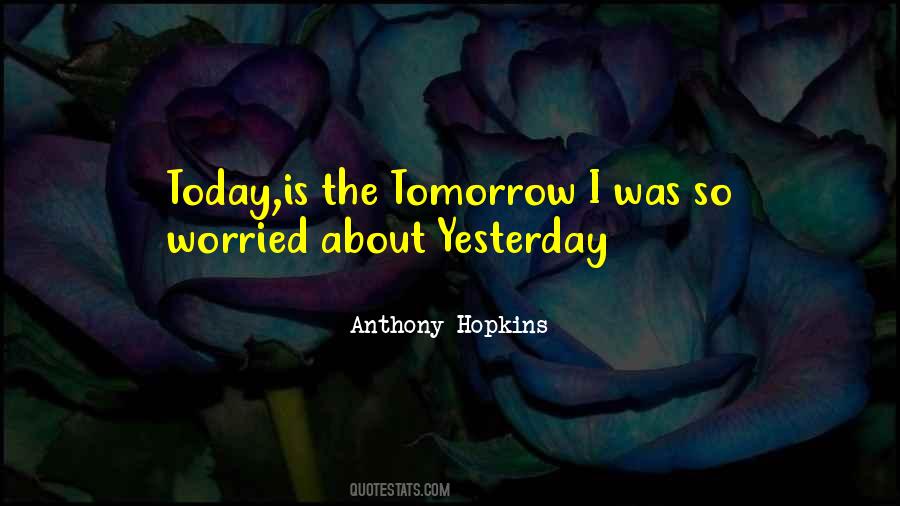 Quotes About Yesterday Today Tomorrow #136227