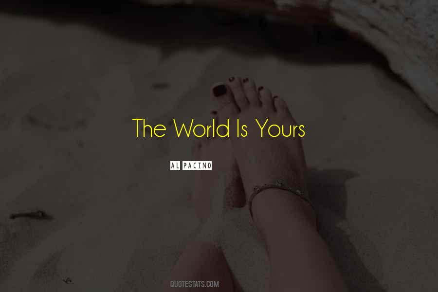 Quotes About The World Is Yours #324063