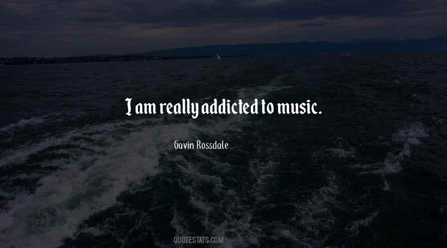 Quotes About Addicted To Music #1023429