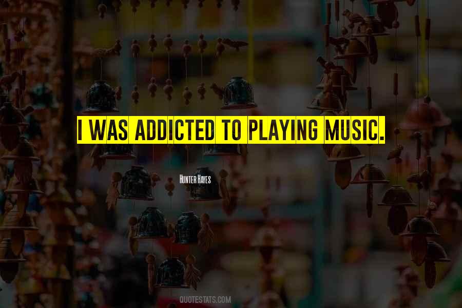 Quotes About Addicted To Music #336434