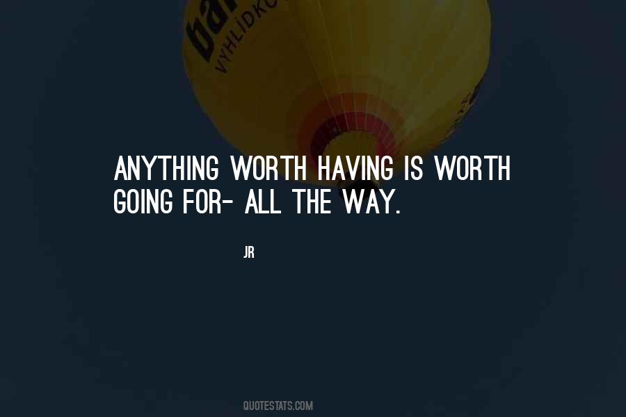 Quotes About Anything Worth Having #1758032