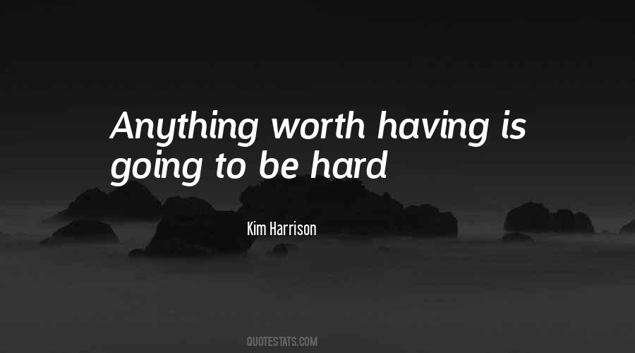 Quotes About Anything Worth Having #1871448