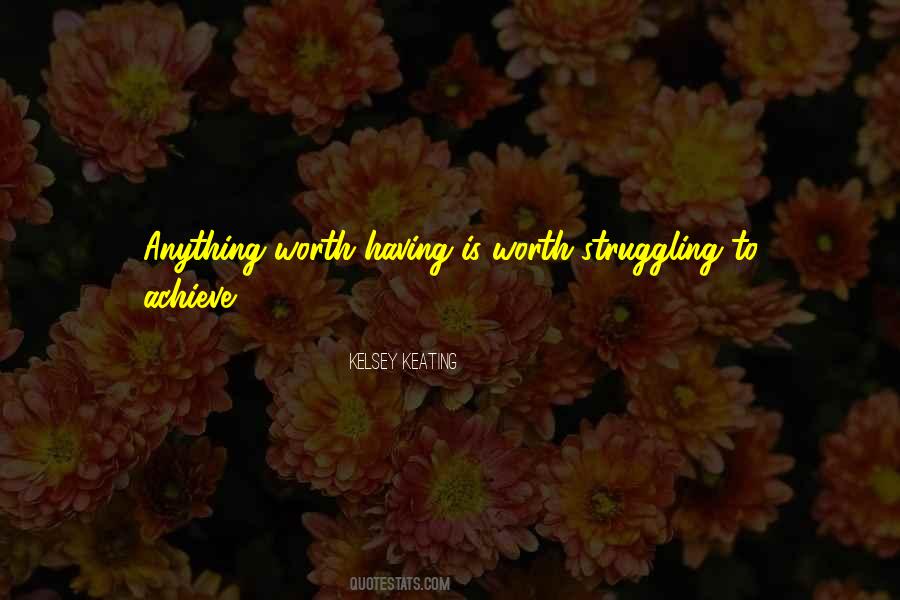 Quotes About Anything Worth Having #348687