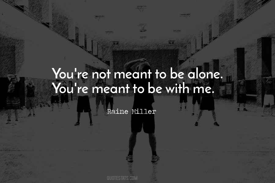 Quotes About Meant To Be Alone #141592