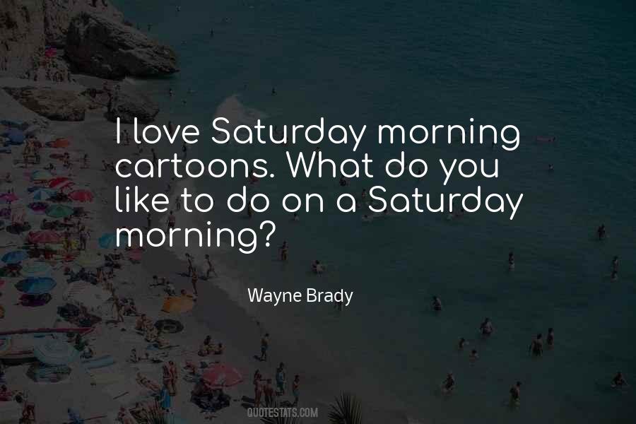 Quotes About Saturday Morning Cartoons #1646406