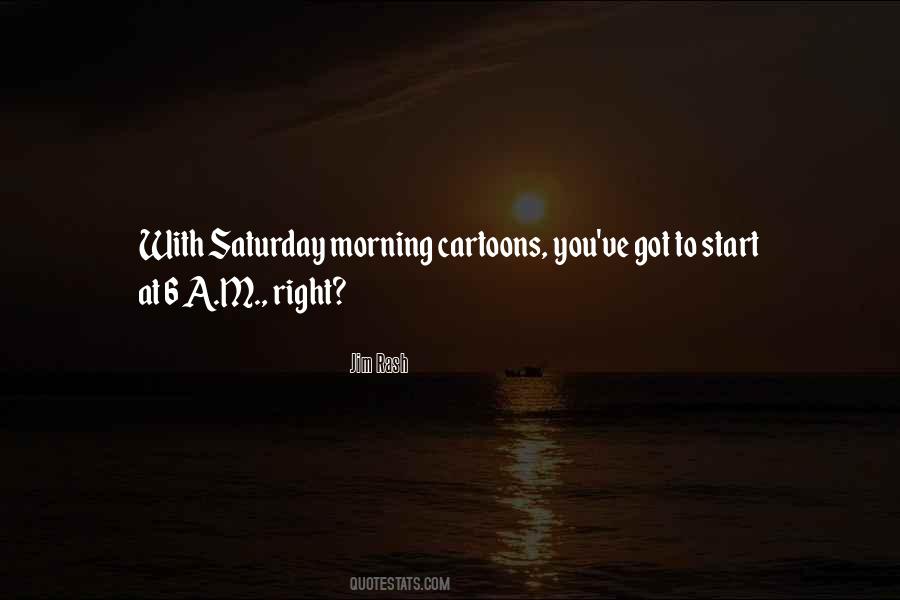 Quotes About Saturday Morning Cartoons #1703146