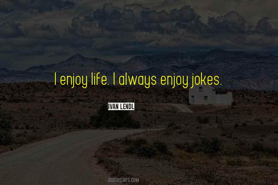 Quotes About Enjoy Life #1746216