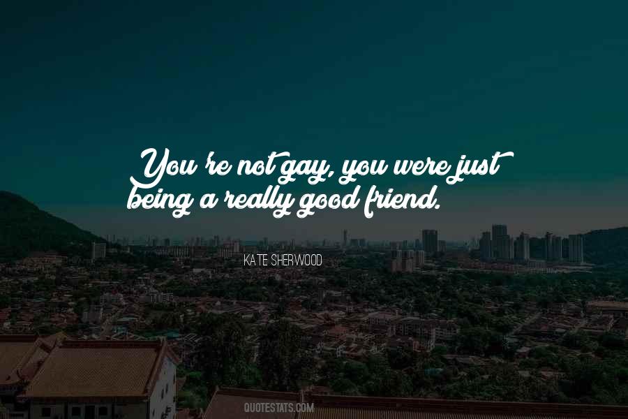 Quotes About Being A Good Friend #612505