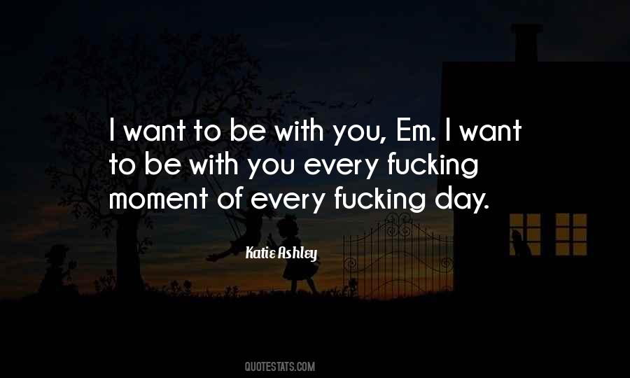 Quotes About Want To Be With You #702844