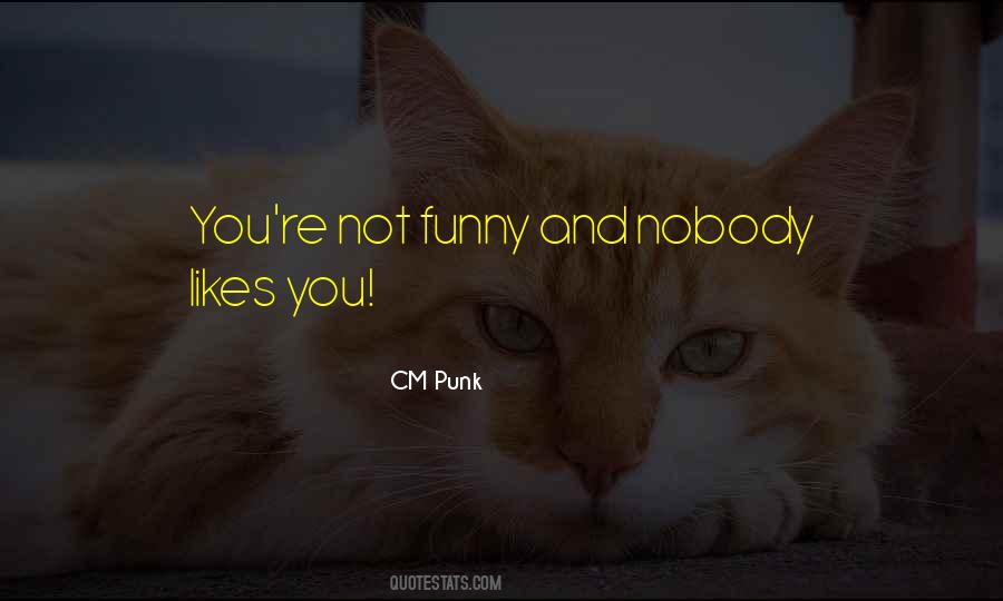 Quotes About Nobody Likes You #1158375