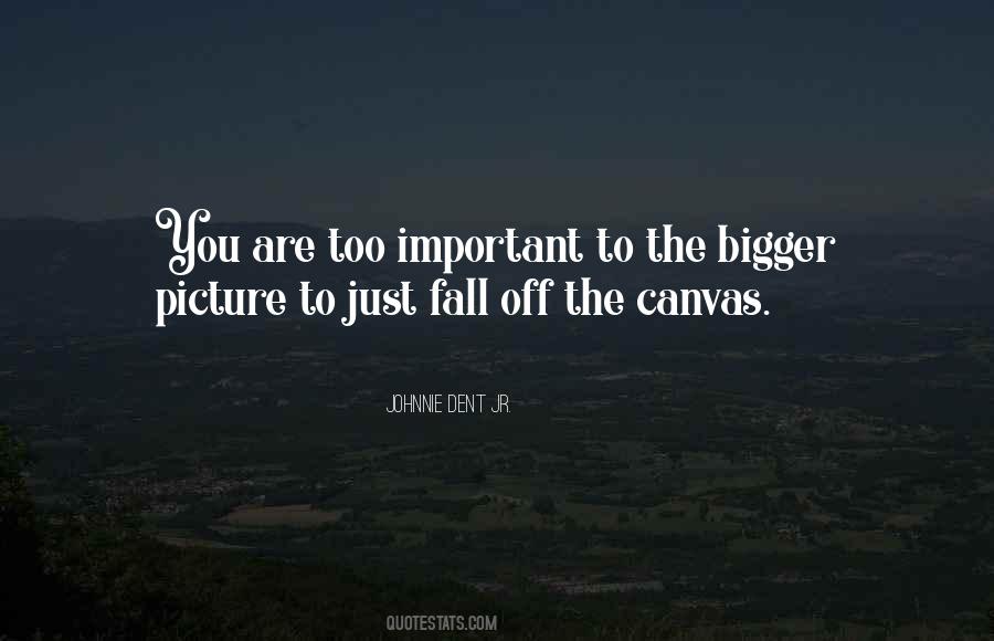 Quotes About Bigger Picture #1308659