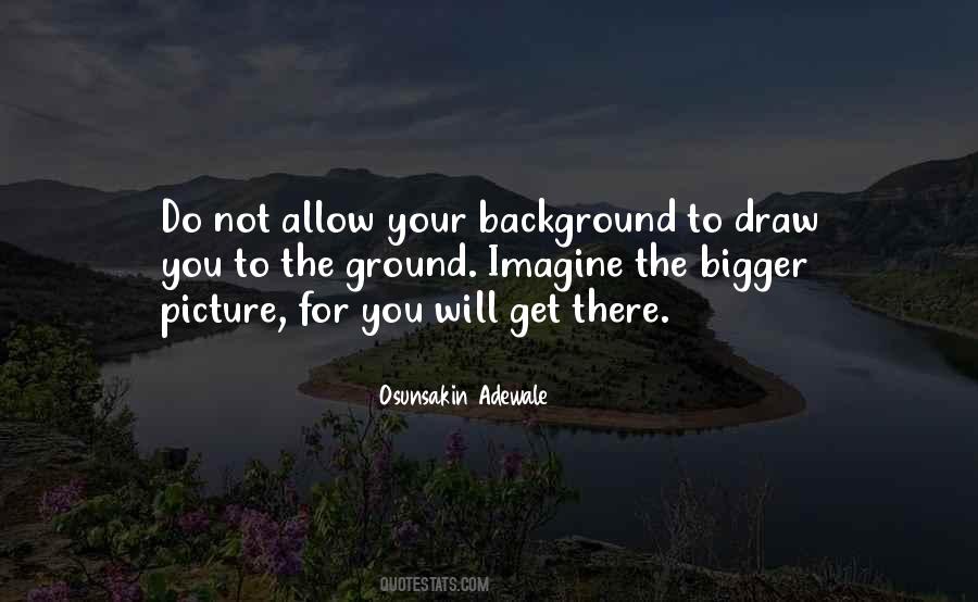 Quotes About Bigger Picture #1487359