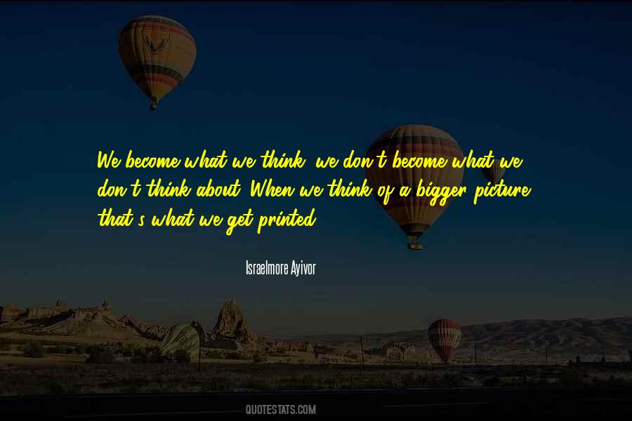 Quotes About Bigger Picture #251296