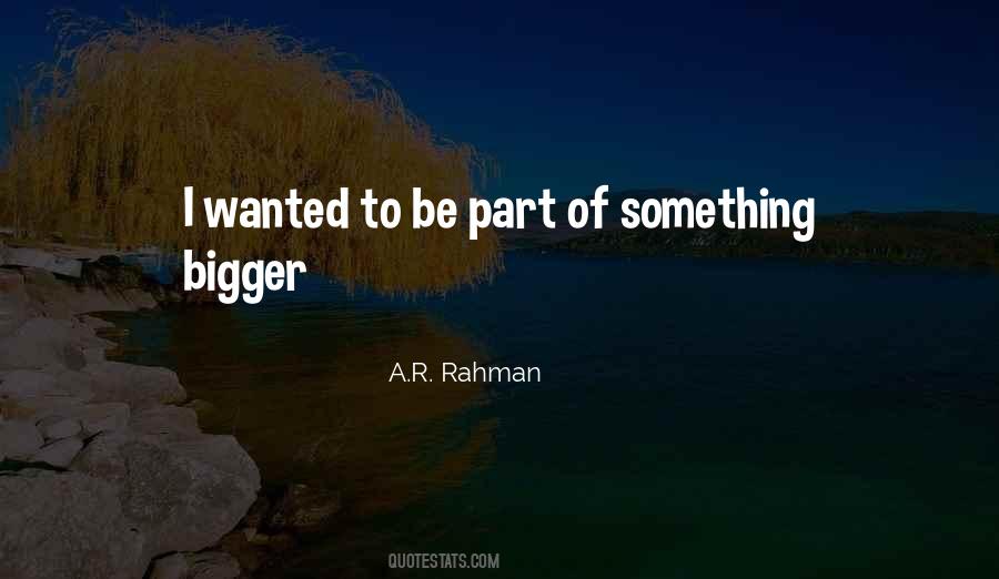 Be A Part Of Something Bigger Quotes #1429713