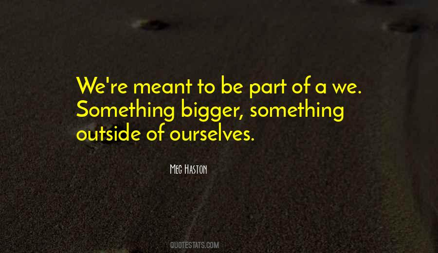 Be A Part Of Something Bigger Quotes #1830396