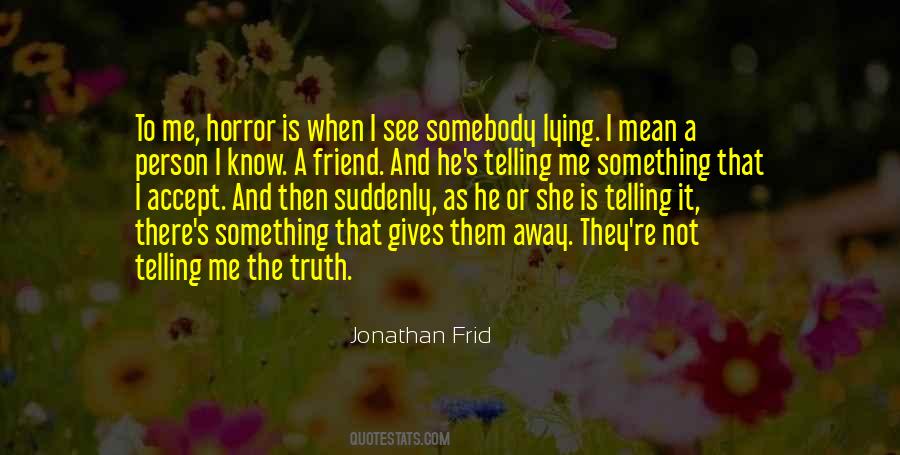 Quotes About Telling Me The Truth #1417628