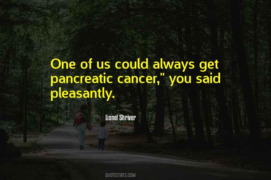 Quotes About Pancreatic Cancer #1652200 Quotes About Pancreatic Cancer #1652200