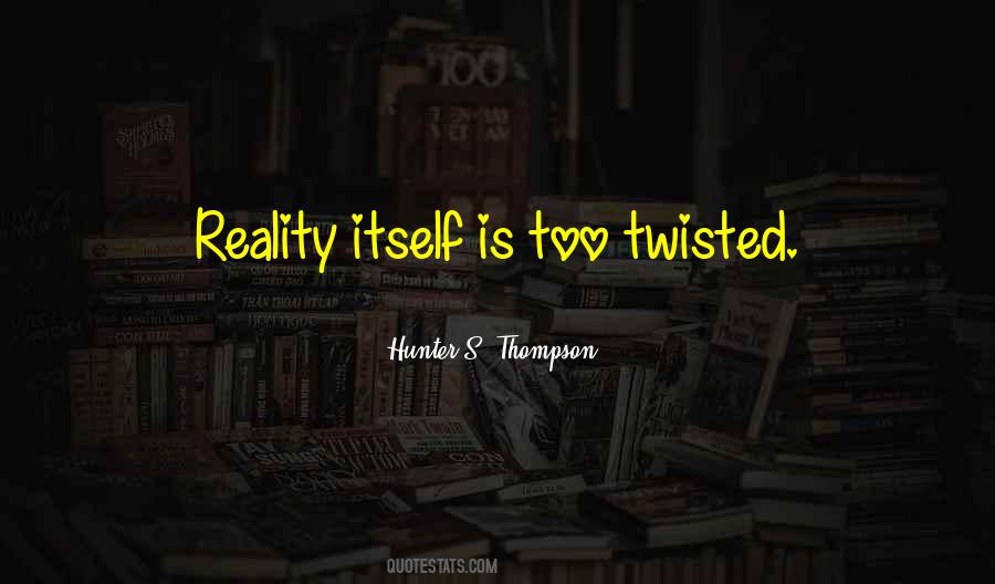 Quotes About Twisted Reality #1819663