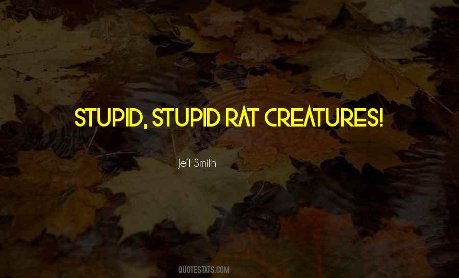 Stupid Stupid Rat Creatures Quotes #1126948