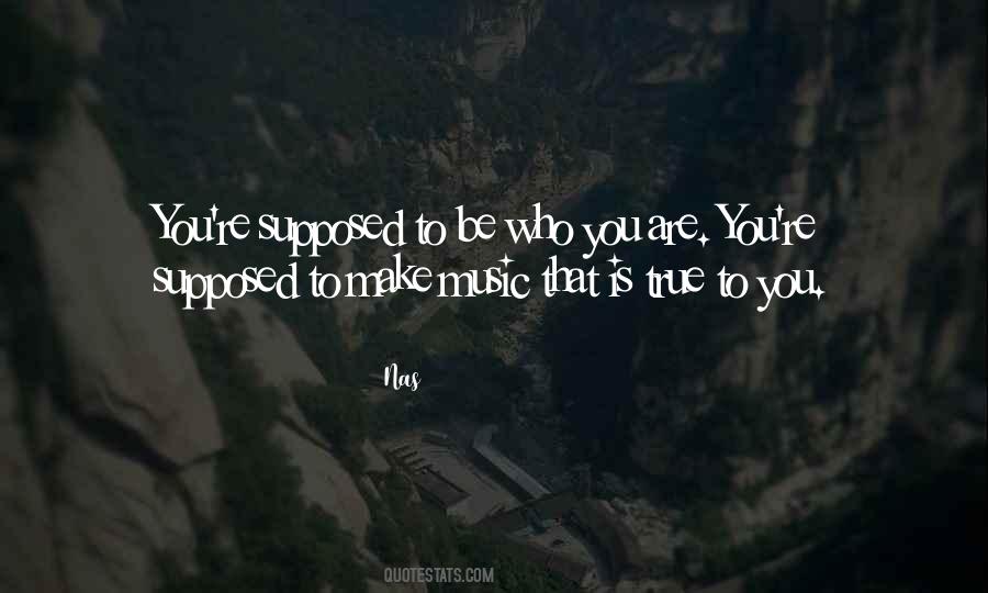 Quotes About Supposed To Be #53107